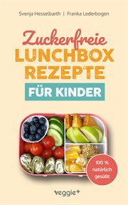 Zuckerfreie Lunchbox-rezepte Für Kinder : Gesunde Brotbox-ideen Ohne Industriezucker Für Kinder Ab 3 Jahre (das Große Kochbuch Mit 60 Nährstof cover image cdn