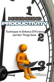 Maximizing Productivity : Techniques to Enhance Efficiency and Get Things Done cover image cdn