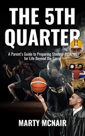 The 5th Quarter : A Parent's Guide to Preparing Student - Athletes for Life Beyond the Game cover image cdn