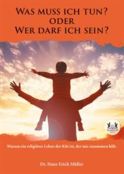 Was muss ich tun? oder Wer darf ich sein? : Warum ein religiöses Leben der Kitt ist, der uns zusammen hält cover image cdn