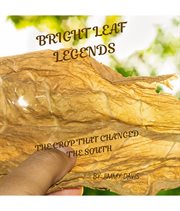 Bright Leaf Legends : The Crop That Changed the South cover image cdn