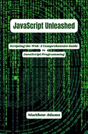 JavaScript Unleashed: Scripting the Web : A Comprehensive Guide to Javascript Programming cover image cdn