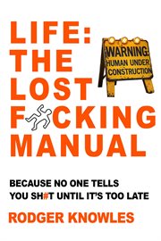 Life: The Lost F**king Manual : Because No One Tells You Sh*t Until It's Too Late cover image cdn