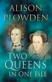 Two Queens in One Isle : The Deadly Relationship of Elizabeth I and Mary Queen of Scots cover image cdn