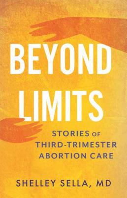Beyond limits : stories of third-trimester abortion care  cover image cdn