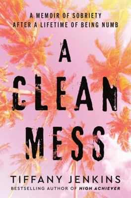 A clean mess : a memoir of sobriety after a lifetime of being numb  cover image cdn