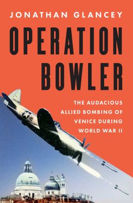 Operation Bowler : the audacious Allied bombing of Venice during World War II  cover image cdn