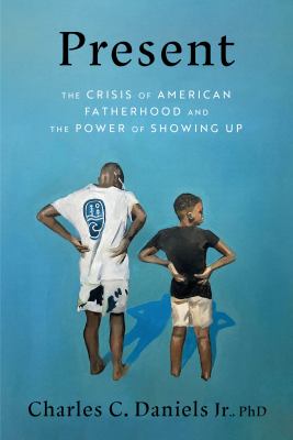 Present : the crisis of American fatherhood and the power of showing up  cover image cdn