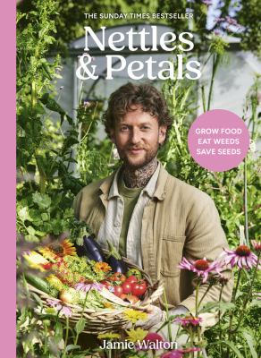Nettles & Petals : Grow Food. Eat Weeds. Save Seeds. the Sunday Times Bestseller cover image cdn