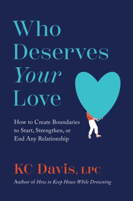 Who deserves your love : how to create boundaries to start, strengthen, or end any relationship  cover image cdn