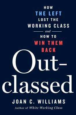 Outclassed : how the Left lost the working class and how to win them back  cover image cdn