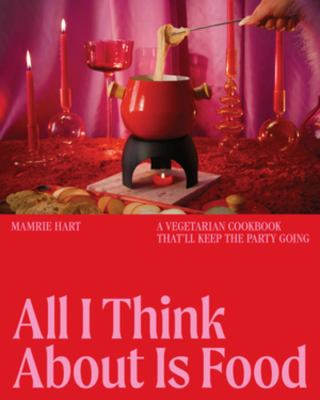 All I think about is food : a vegetarian cookbook that'll keep the party going  cover image cdn