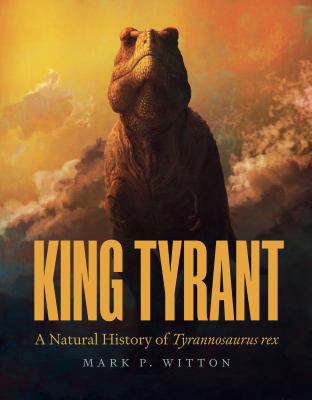 King tyrant : a natural history of Tyrannosaurus rex  cover image cdn