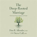 The Deep-Rooted Marriage : Cultivating Intimacy, Healing, and Delight cover image cdn