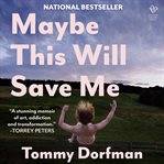 Maybe This Will Save Me : A Memoir of Art, Addiction and Transformation cover image cdn
