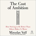 The Cost of Ambition : How Striving to Be Better Than Others Makes Us Worse cover image cdn