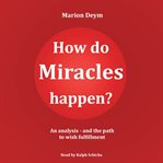 How Do Miracles Happen? - an Analysis and the Path to Wish Fulfillment cover image cdn