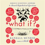 What If? : Serious Scientific Answers to Absurd Hypothetical Questions cover image cdn