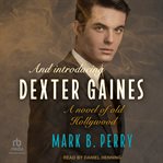 And Introducing Dexter Gaines : A Novel of Old Hollywood cover image cdn