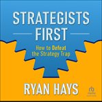 Strategists First : How to Defeat the Strategy Trap cover image cdn