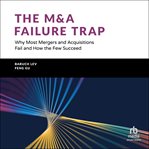 The M&a Failure Trap : Why Most Mergers and Acquisitions Fail and How the Few Succeed cover image cdn
