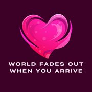 World Fades Out When You Arrive cover image cdn