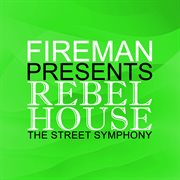 Fireman Presents Rebel House: Street Symphony cover image cdn