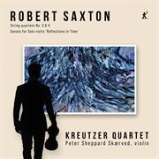 Saxton: String Quartets Nos. 3 & 4; Sonata For Solo Violin "Reflections In Time" cover image cdn