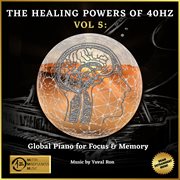 The Healing Powers Of 40Hz Vol 5: Global Piano For Focus And Memory cover image cdn