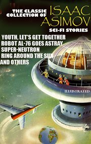 The Classic Collection of Isaac Asimov. Sci-Fi Stories : Youth, Let's Get Together, Robot Al-76 Goes Astray, Super-neutron, Ring Around the Sun and Others cover image cdn
