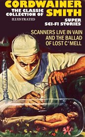 The Classic Collection of Cordwainer Smith. Super Sci-Fi Stories : Scanners Live in Vain and the Ballad of Lost C'mell cover image cdn