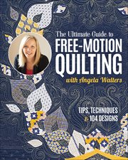 The Ultimate Guide to Free-Motion Quilting With Angela Walters : Tips, Techniques & 104 Designs cover image cdn