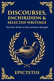 Discourses, Enchiridion, and Selected Writings : The Stoic Philosophy for Inner Strength and Virtue cover image cdn