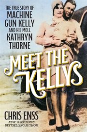 Meet the Kellys : The True Story of Machine Gun Kelly and His Moll Kathryn Thorne cover image cdn