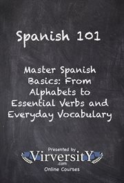 Spanish 101 : Master Spanish Basics: From Alphabets to Essential Verbs and Everyday Vocabulary cover image cdn