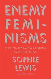Enemy Feminisms : Terfs, Policewomen, and Girlbosses Against Liberation cover image cdn
