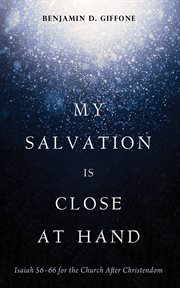 My Salvation Is Close at Hand : Isaiah 56–66 for the Church After Christendom cover image cdn