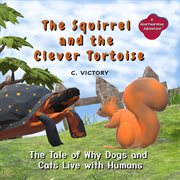 The Squirrel and the Clever Tortoise : The Tale of Why Dogs and Cats Live With Humans cover image cdn