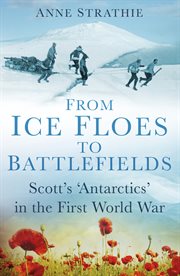 From Ice Floes to Battlefields : Scott's 'antarctics' in the First World War cover image cdn