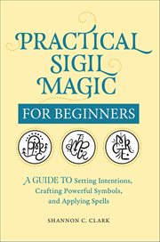 Practical Sigil Magic for Beginners : A Guide to Setting Intentions, Crafting Powerful Symbols, and Applying Spells cover image cdn