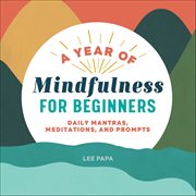 A Year of Mindfulness for Beginners : Daily Mantras, Meditations, and Prompts cover image cdn