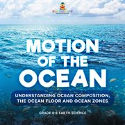 Motion of the Ocean: Understanding Ocean Composition, the Ocean floor and Ocean Zones Grade 6-8 cover image cdn