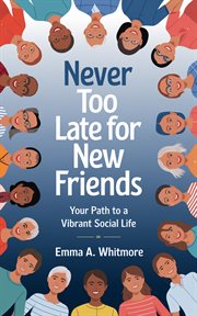 Never Too Late for New Friends : Your Path to a Vibrant Social Life cover image cdn