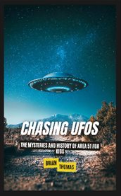 Chasing Ufos : The Mysteries and History of Area 51 for Kids cover image cdn