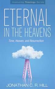 Eternal in the Heavens : Time, Heaven, and Resurrection cover image cdn