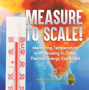 Measure to Scale! Measuring Temperature With Reading to Scale Thermal Energy Explained Grade 6- cover image cdn
