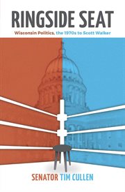 Ringside Seat : Wisconsin Politics; the 1970s to Scott Walker cover image cdn