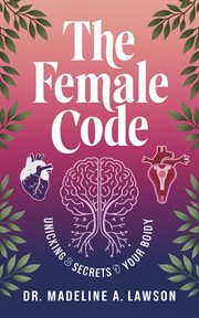The Female Code : Unlocking the Secrets to Your Body cover image cdn