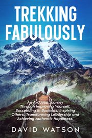 Trekking Fabulously : An Arduous Journey Through Improving Yourself, Succeeding in Business, Inspiring Others, Transformin cover image cdn