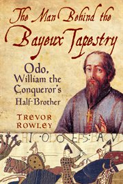 The Man Behind the Bayeux Tapestry : Odo, William the Conqueror's Half-brother cover image cdn